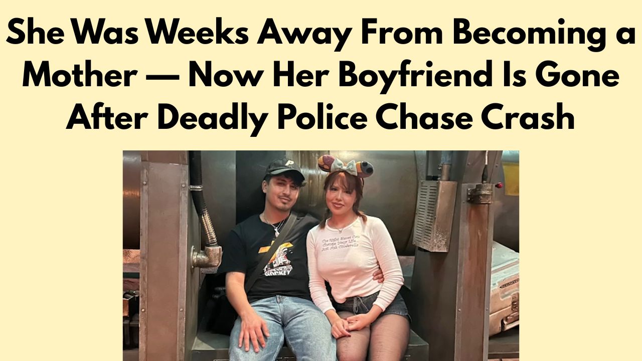 She Was Weeks Away From Becoming a Mother — Now Her Boyfriend Is Gone After Deadly Police Chase Crash